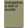 Evangeline, A Tale Of Acadie door Henry Wadsworth Longfellow