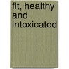 Fit, Healthy and Intoxicated door Cindy Cannon