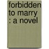 Forbidden to Marry : a Novel