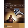 Forensic Ballistics in Court by Brian J. Heard