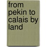 From Pekin to Calais by Land by De Windt Harry 1856-1933