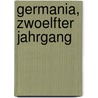 Germania, zwoelfter Jahrgang by Unknown