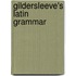 Gildersleeve's Latin Grammar