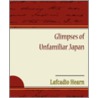 Glimpses Of Unfamiliar Japan door Lafcadio Hearn