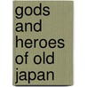 Gods and Heroes of Old Japan by Violet M. Pasteur