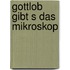 Gottlob Gibt S Das Mikroskop