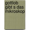 Gottlob Gibt S Das Mikroskop by Wolfgang Remmele