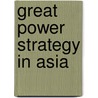 Great Power Strategy In Asia by Jonathan Bailey