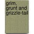 Grim, Grunt and Grizzle-Tail