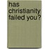 Has Christianity Failed You?
