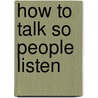 How To Talk So People Listen door Sonya B. Hamlin