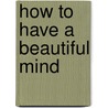 How to Have a Beautiful Mind door Edward de Bono