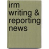 Irm Writing & Reporting News door Rich