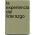 La Experiencia Del Liderazgo