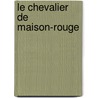 Le Chevalier De Maison-Rouge door Fils Alexandre Dumas