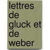 Lettres De Gluck Et De Weber door Christoph Willibald Gluck