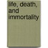 Life, Death, and Immortality