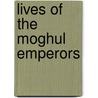 Lives Of The Moghul Emperors door Meadows Taylor