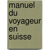 Manuel Du Voyageur En Suisse door Johann Gottfri Ebel