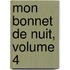 Mon Bonnet De Nuit, Volume 4