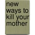 New Ways To Kill Your Mother