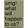 Omg! What Will Happen to Us? by Ms Diana Harder
