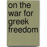 On the War for Greek Freedom door Samuel Shirley