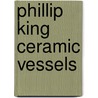 Phillip King Ceramic Vessels door Richard Cork