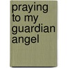 Praying to My Guardian Angel door Lawrence Lovasik