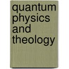 Quantum Physics and Theology door John Polkinghorne