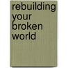 Rebuilding Your Broken World door Thomas Nelson Publishers