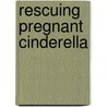Rescuing Pregnant Cinderella door Carol Marinelli