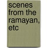 Scenes From The Ramayan, Etc by Ralph Thomas Hotchkin Griffith