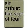 Sir Arthur: The Sign Of Four by Sir Arthur Conan Doyle