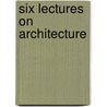 Six Lectures On Architecture door Ralph Adam Cram