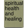 Spiritual Health And Healing door Horatio W. Dresser Ph.D