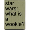 Star Wars: What Is a Wookie? by Laura Buller