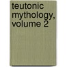Teutonic Mythology, Volume 2 by James Steven Stallybrass