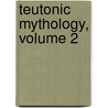 Teutonic Mythology, Volume 2 by Jacob Ludwig Carl Grimm