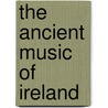 The Ancient Music Of Ireland door Edward Bunting