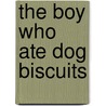 The Boy Who Ate Dog Biscuits door Betsy Sachs