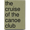 The Cruise Of The Canoe Club door William Livingston Alden