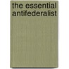 The Essential Antifederalist by J. Gordon Lloyd