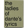 The Ladies Of Dante's Lyrics by Grandgent C. H. (Charles Hall)