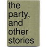 The Party, and Other Stories by Constance Black Garnett
