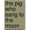 The Pig Who Sang To The Moon by Jeffrey Moussaieff Masson