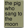 The Pig Who Sang to the Moon by Jeffrey Moussaieff Masson