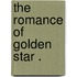 The Romance Of Golden Star .