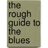 The Rough Guide To The Blues