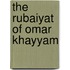 The Rubaiyat of Omar Khayyam
